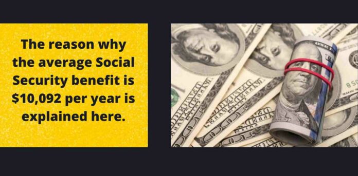 The reason why the average Social Security benefit is $10,092 per year is explained here.