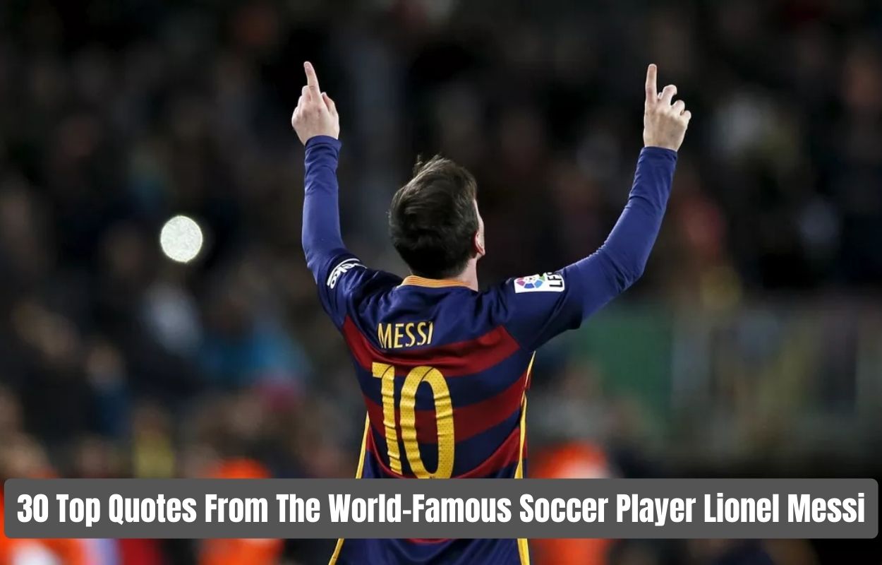 30 Top Quotes From The World-Famous Soccer Player Lionel Messi