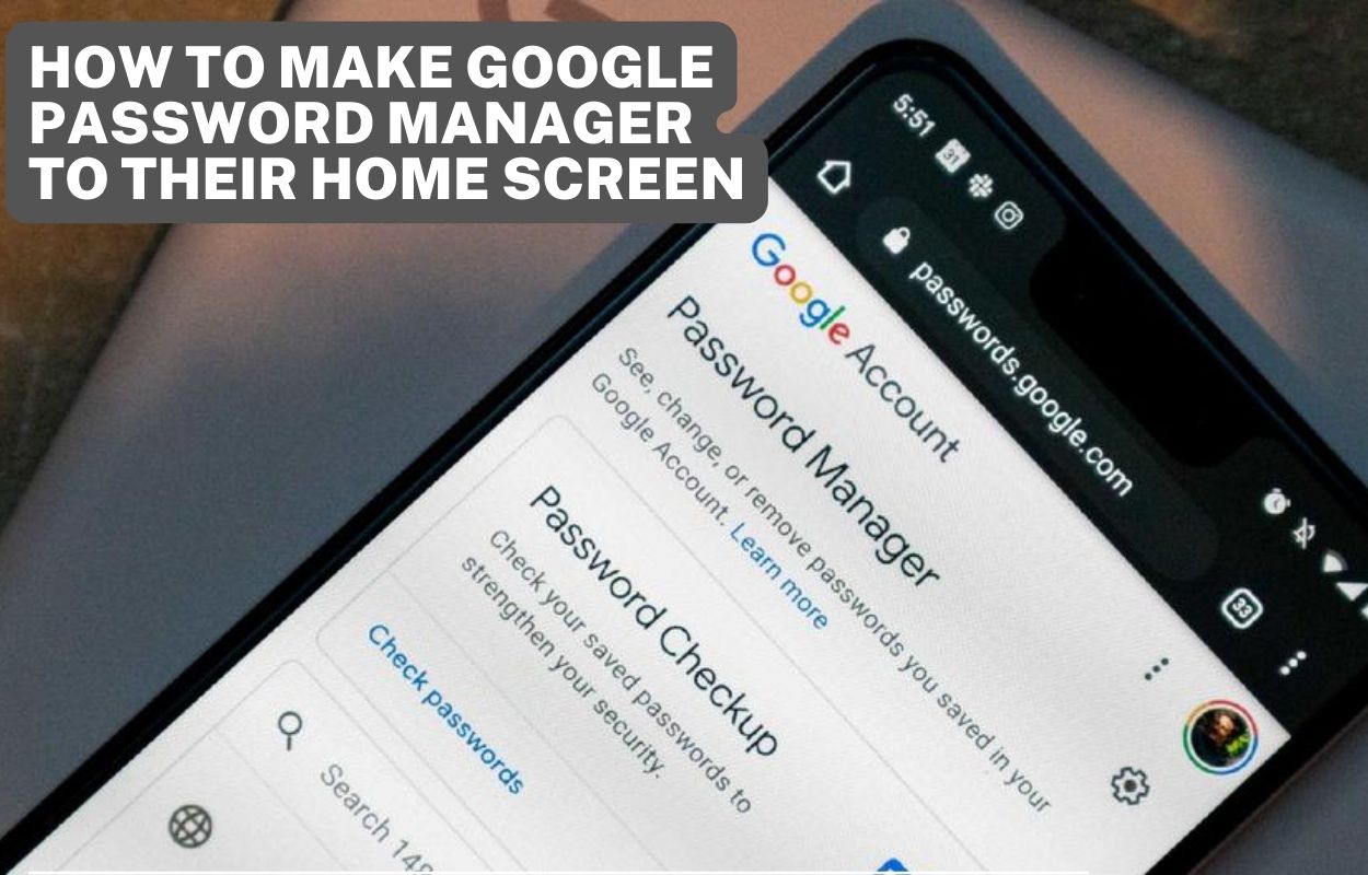 How To Make Google Password Manager To Their Home Screen