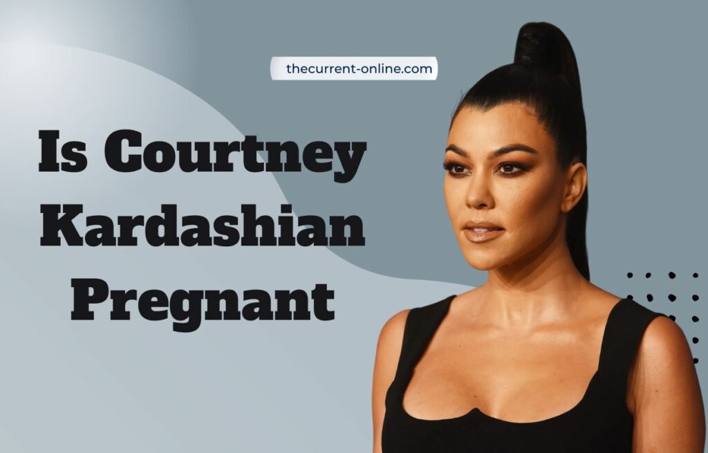 Is Courtney Kardashian Pregnant