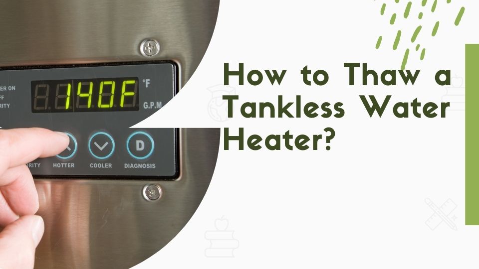 How to Thaw a Tankless Water Heater?