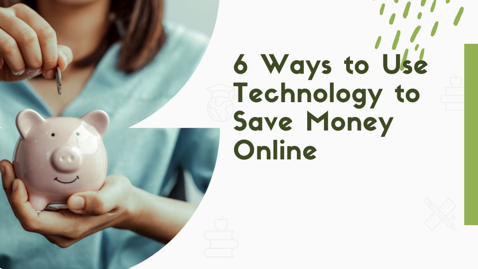 6 Ways to Use Technology to Save Money Online