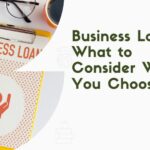 Business Loans: What to Consider When You Choose One