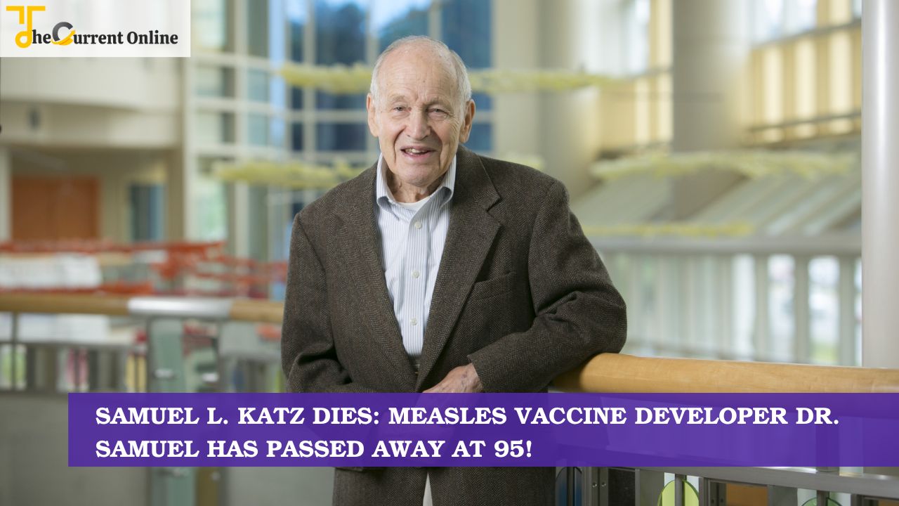 Samuel L. Katz Dies: Measles vaccine Developer Dr. Samuel Has Passed Away At 95!