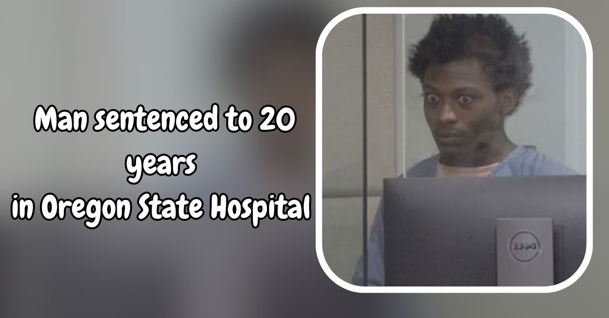 Man sentenced to 20 years in Oregon State Hospital