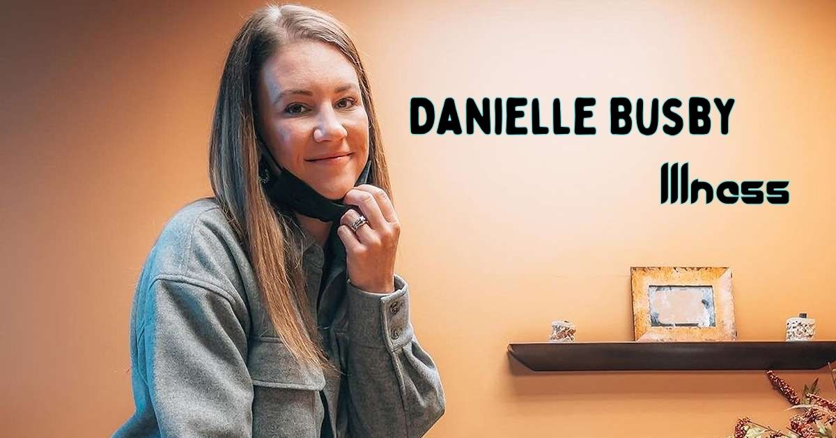 Danielle Busby Illness