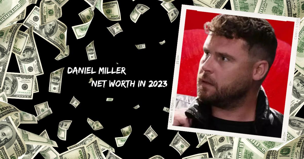 Daniel Miller Net Worth In 2023