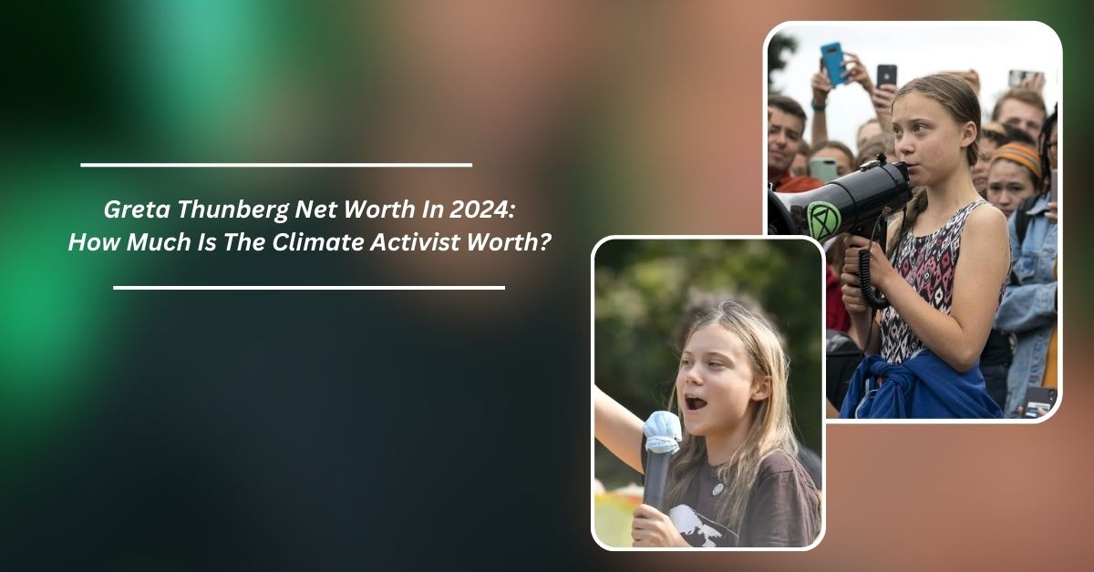 Greta Thunberg Net Worth In 2024