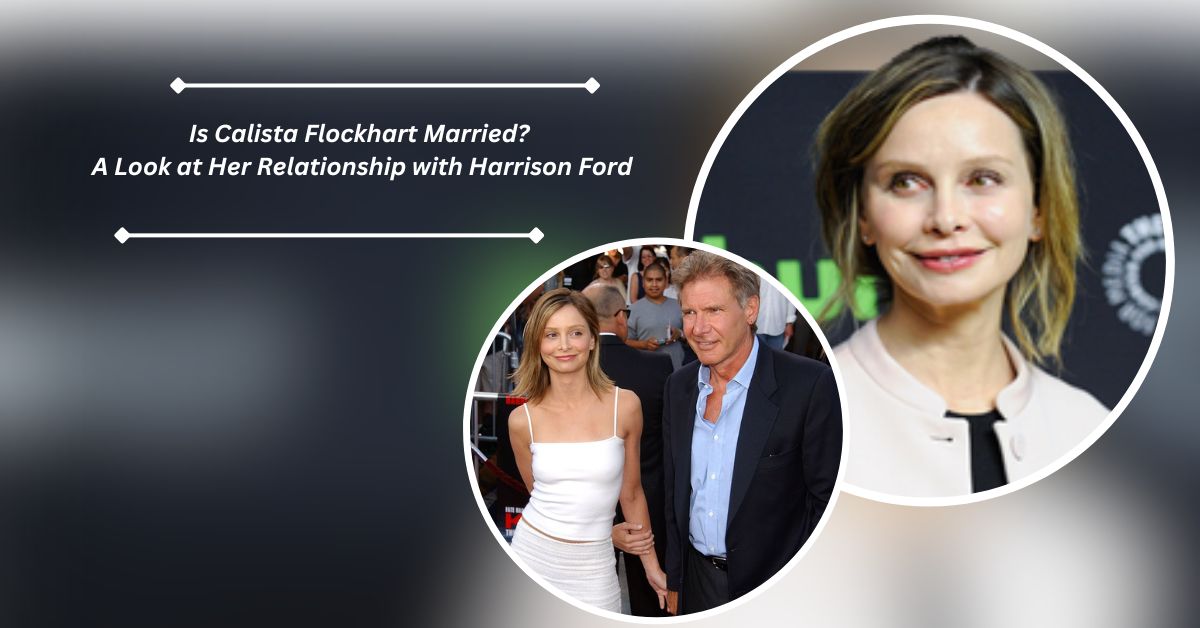 Is Calista Flockhart Married?