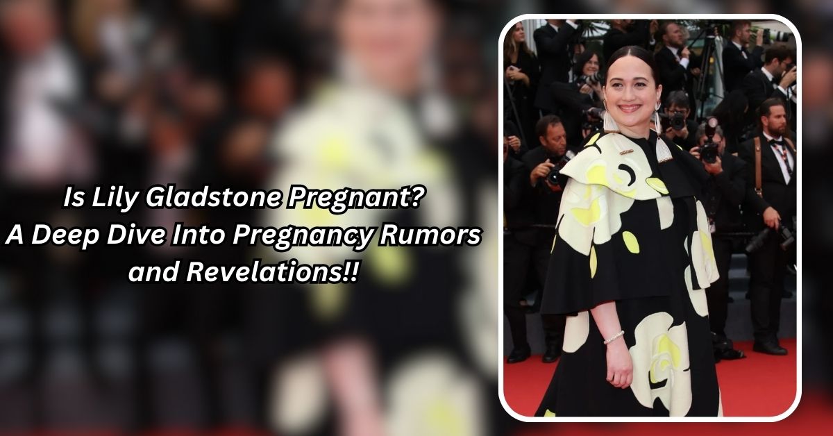 Is Lily Gladstone Pregnant?