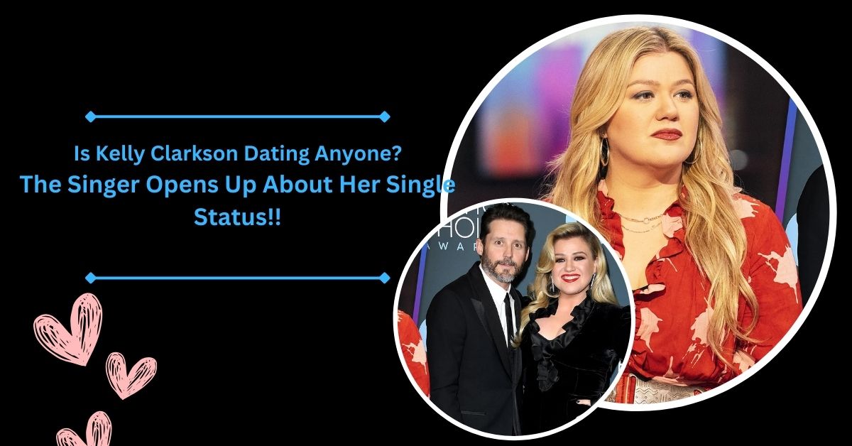 Is Kelly Clarkson Dating Anyone?