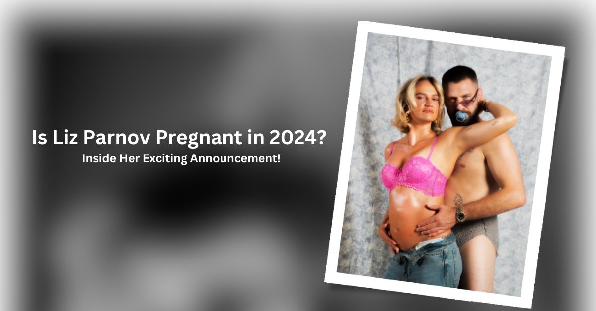 Is Liz Parnov Pregnant in 2024?