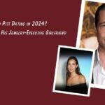 Who is Brad Pitt Dating in 2024?