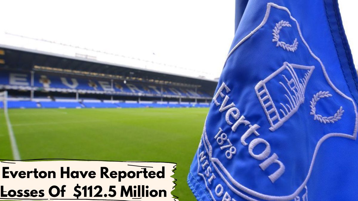 Everton Have Reported Losses Of $112.5 Million