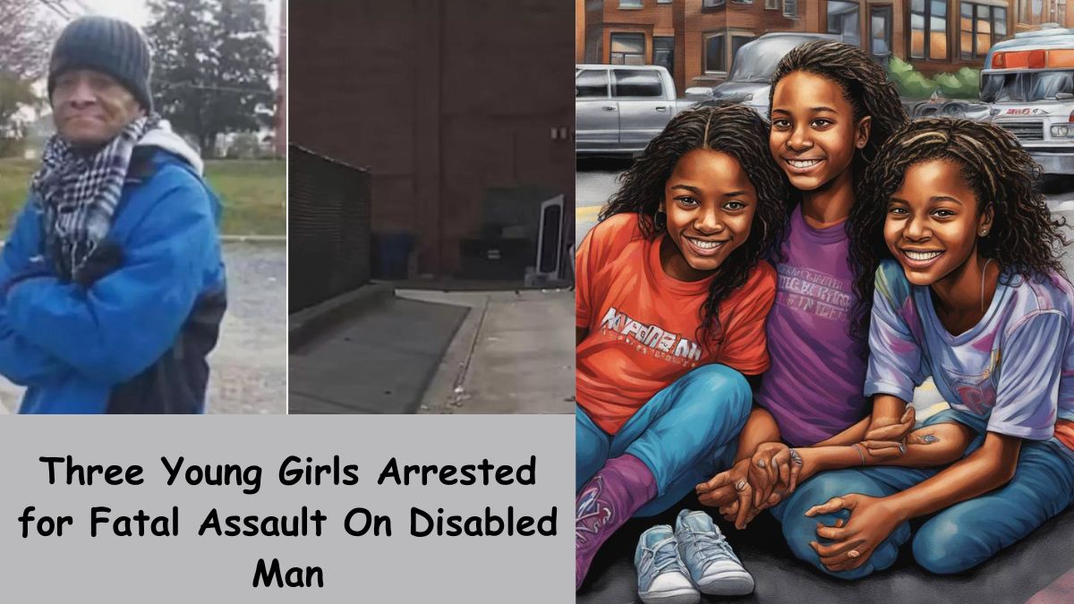 Three Young Girls Arrested for Fatal Assault On Disabled Man
