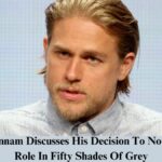 Charlie Hunnam Discusses His Decision To Not Play Lead Role In Fifty Shades Of Grey