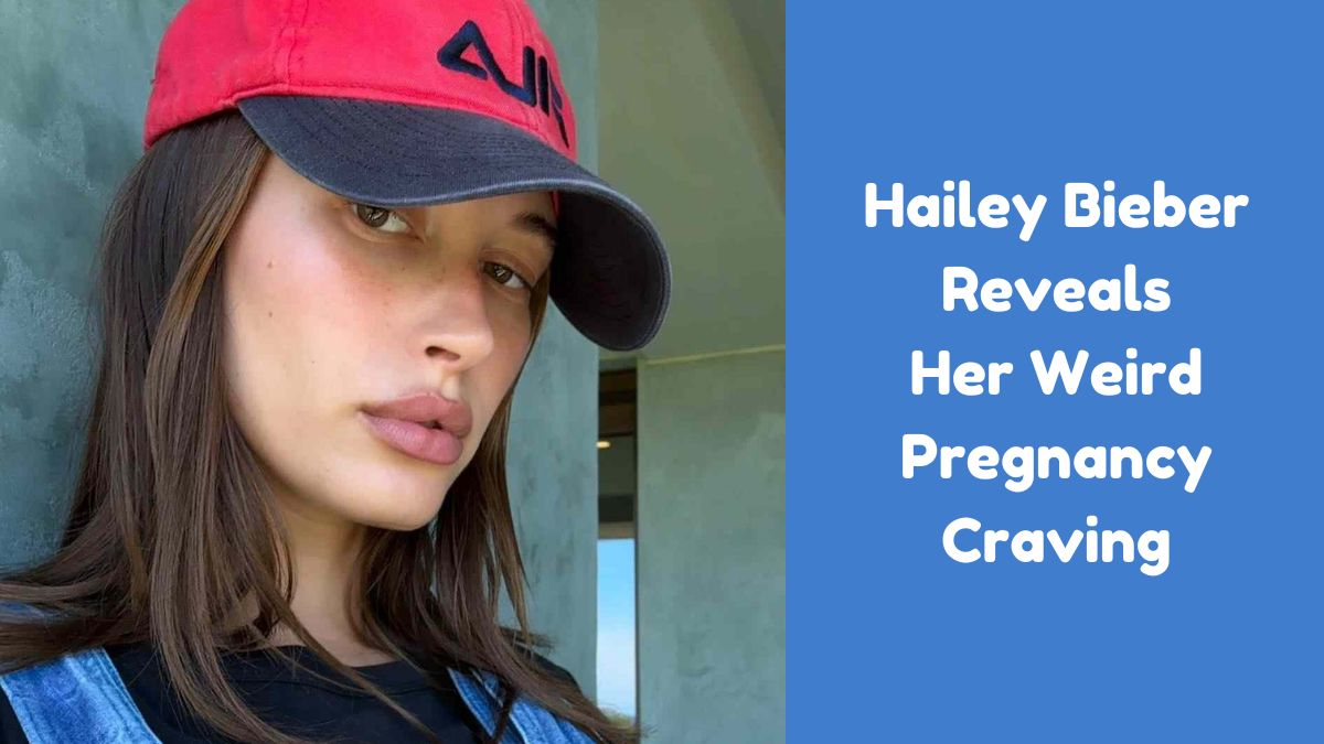 Hailey Bieber Reveals Her Weird Pregnancy Craving