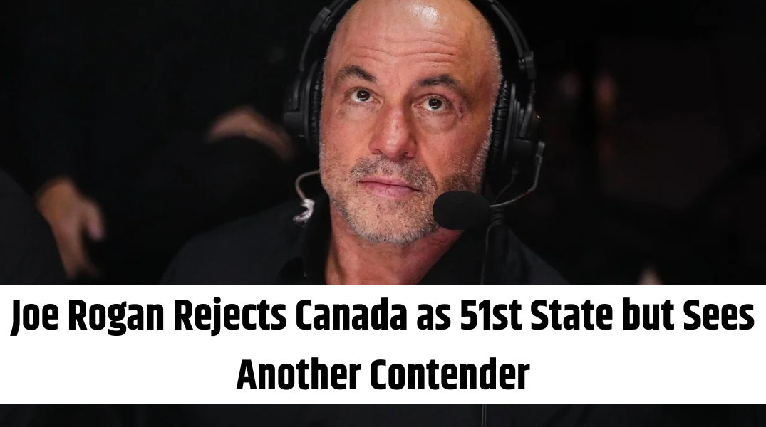 Joe Rogan Rejects Canada as 51st State but Sees Another Contender
