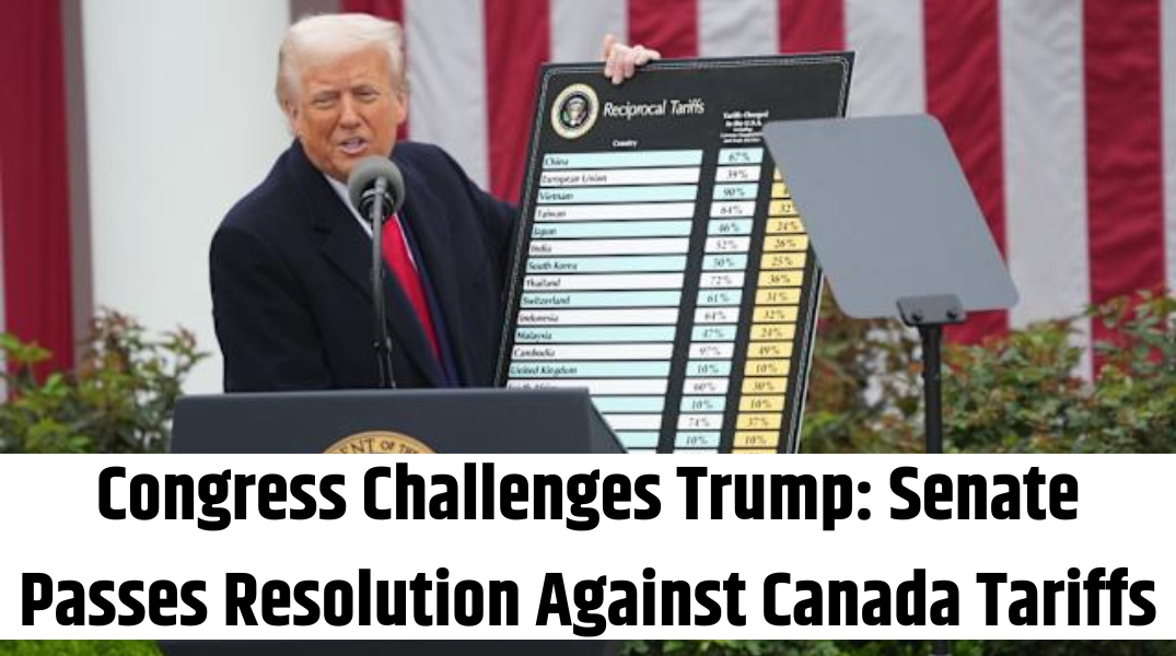 Congress Challenges Trump Senate Passes Resolution Against Canada Tariffs