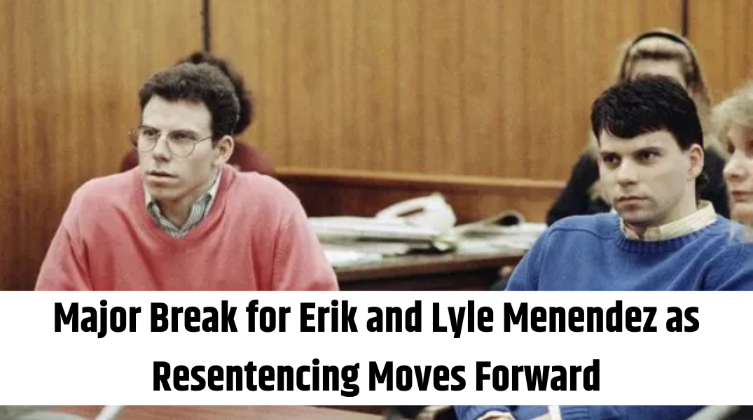 Major Break for Erik and Lyle Menendez as Resentencing Moves Forward