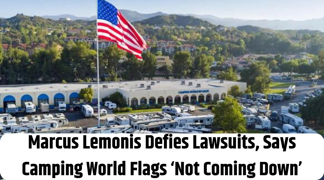 Marcus Lemonis Defies Lawsuits, Says Camping World Flags ‘Not Coming Down’
