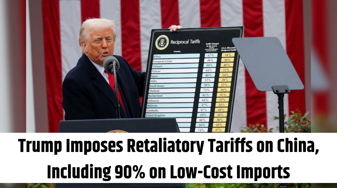 Trump Imposes Retaliatory Tariffs on China, Including 90% on Low-Cost Imports